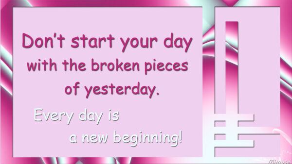 Wallpaper Broken, Beginning, The, With, Pieces, Start, Desktop, Your, Day, Dont, New, Yesterday, Every, Inspirational