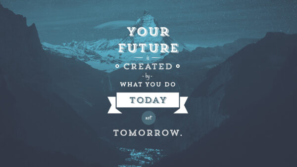 Wallpaper Today, Not, Desktop, Inspirational, Tomorrow, Future, You, What, Created, Your