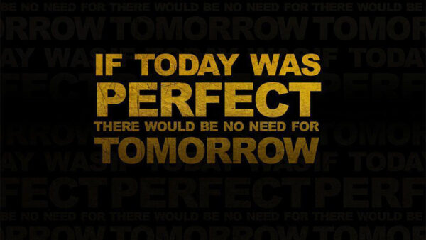 Wallpaper Perfect, Tomorrow, Would, Need, Motivational, There, Today, Was, For, Desktop
