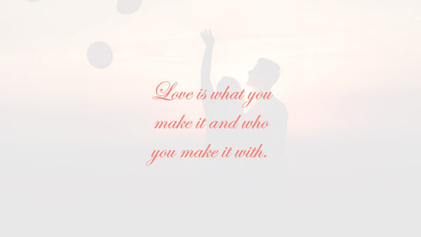 Wallpaper Make, Who, And, With, Love, Quotes, What, You