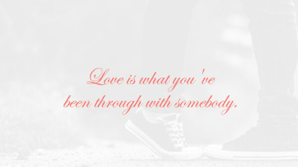 Wallpaper Quotes, Love, What, Through, Somebody, You, Been, Have, With