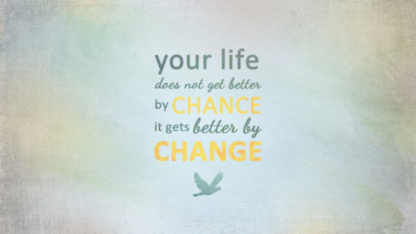Wallpaper Motivational, Not, Change, Does, Chance, Get, Life, Your, Gets, Better