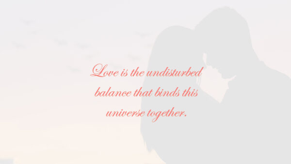 Wallpaper Undisturbed, That, The, Love, Binds, Together, Balance, Quotes, This, Universe