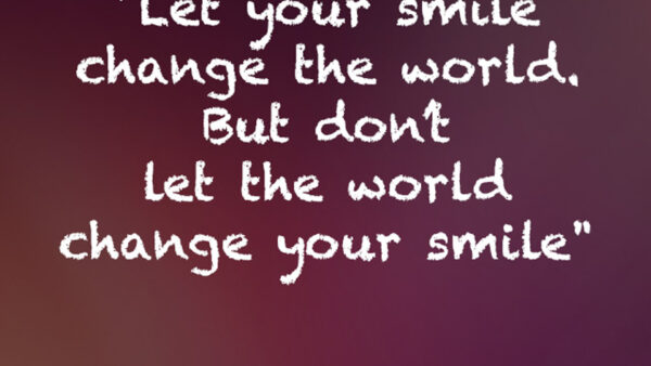 Wallpaper Inspirational, World, The, Smile, Change, Your, Let