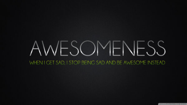 Wallpaper Awesomeness, Awesome, Get, When, Sat, Inspirational, Instead, Sad, Being, Stop, And, Desktop