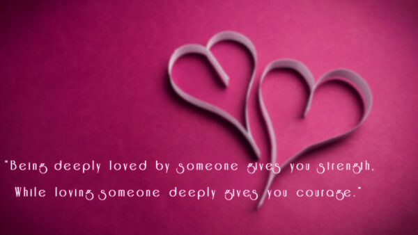 Wallpaper While, Someone, Courage, Being, Love, Gives, Deeply, You, Strength, Loved, Loving